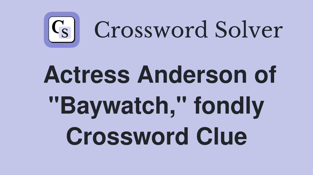 Actress Anderson of "Baywatch," fondly - Crossword Clue Answers